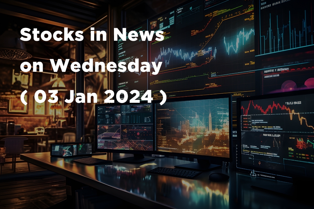 Stocks in News on Wednesday ( 03 Jan 2024 )